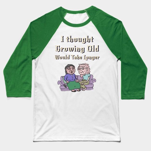 I Thought Growing Old Would Take Longer Baseball T-Shirt by Glenn’s Credible Designs